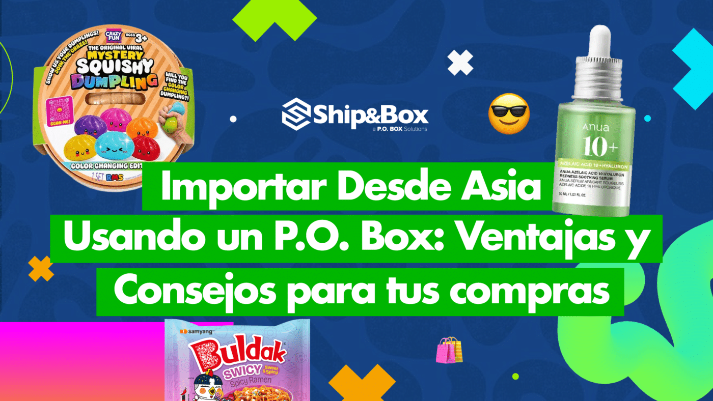 cómo importar desde Asia a México usando un P.O. Box y ventajas para tus compras globales
