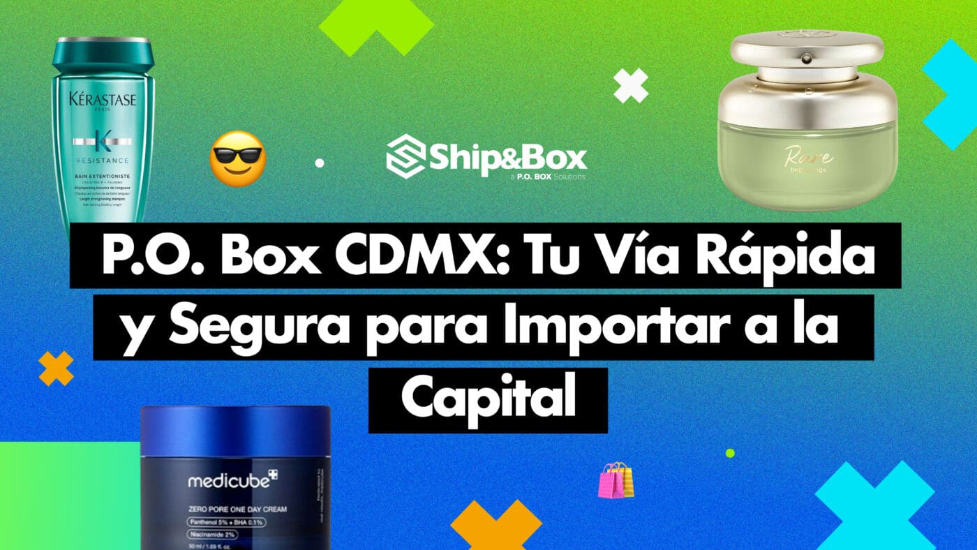 P.O. Box CDMX para importar productos a la capital con Ship&Box.
